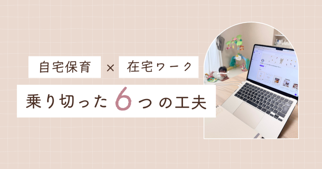 保育園入園まで自宅保育と在宅ワークを両立！乗り切った6つの工夫